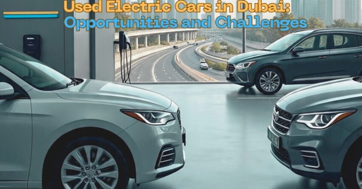 Used Electric Cars in Dubai: Opportunities and Challenges Used Electric Cars in Dubai: Opportunities and Challenges