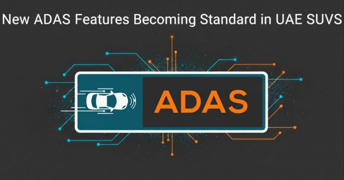 New ADAS Features Becoming Standard in UAE SUVs New ADAS Features Becoming Standard in UAE SUVs