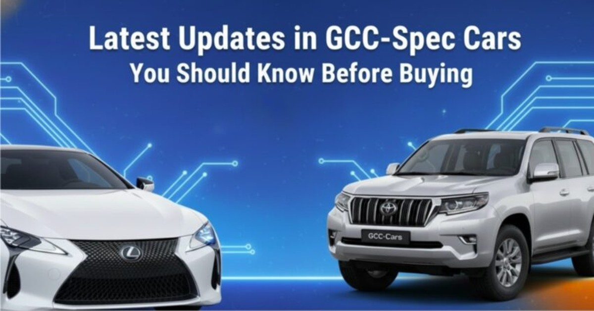 Latest Updates in GCC-Spec Cars You Should Know Before Buying Latest Updates in GCC-Spec Cars You Should Know Before Buying
