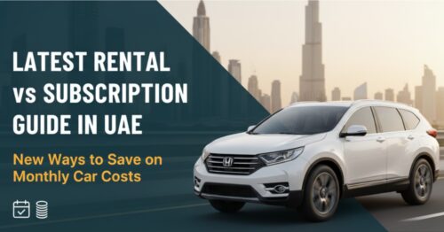 Latest Rental vs Subscription Guide in UAE - New Ways to Save on Monthly Car Costs
