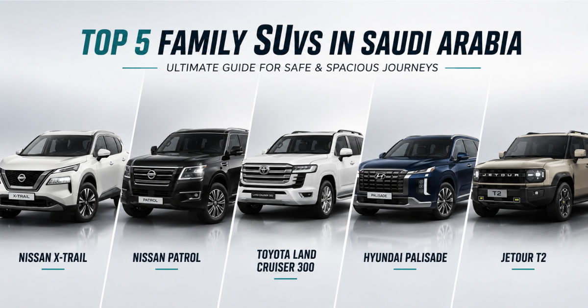 Top 5 Family SUVs in Saudi Arabia: Ultimate Guide for Safe & Spacious Journeys