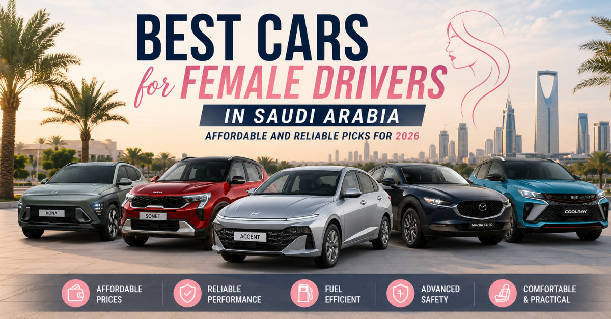 Best Cars for Female Drivers in Saudi Arabia: Affordable and Reliable Picks for 2026