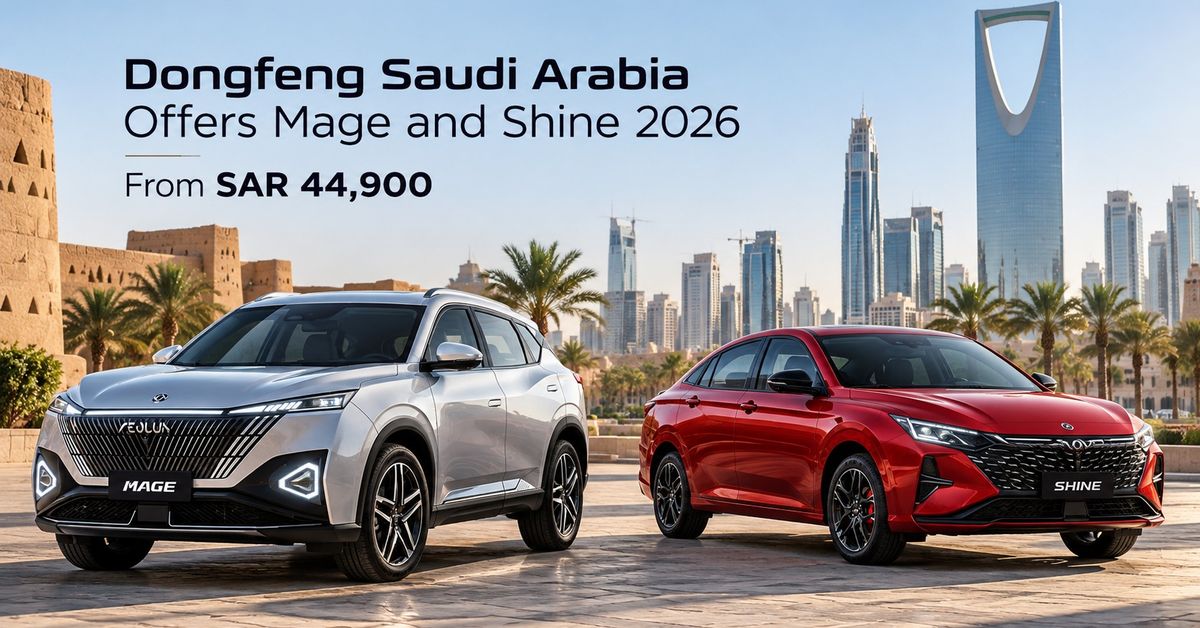 Dongfeng Saudi Arabia Offers Mage and Shine 2026 From SAR 44,900